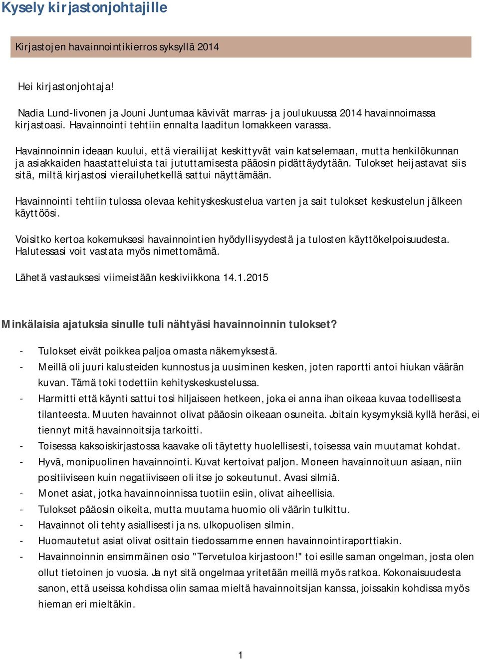 Havainnoinnin ideaan kuului, että vierailijat keskittyvät vain katselemaan, mutta henkilökunnan ja asiakkaiden haastatteluista tai jututtamisesta pääosin pidättäydytään.