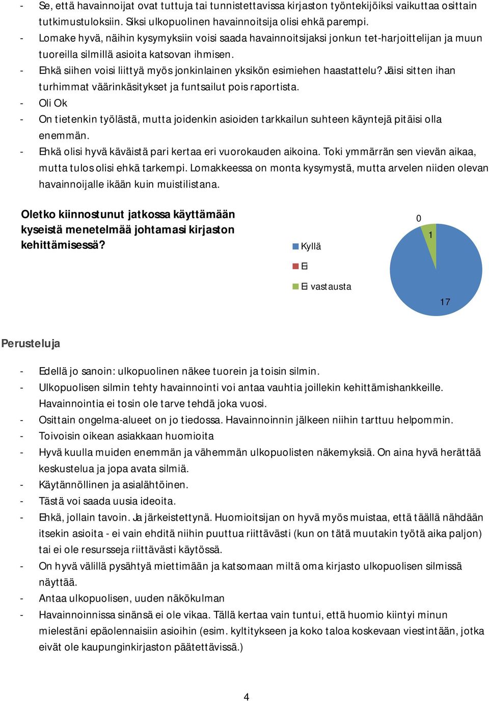 - Ehkä siihen voisi liittyä myös jonkinlainen yksikön esimiehen haastattelu? Jäisi sitten ihan turhimmat väärinkäsitykset ja funtsailut pois raportista.