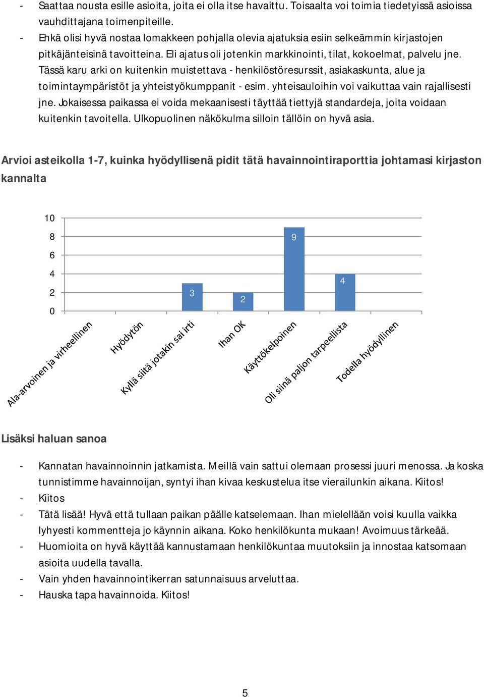 Tässä karu arki on kuitenkin muistettava - henkilöstöresurssit, asiakaskunta, alue ja toimintaympäristöt ja yhteistyökumppanit - esim. yhteisauloihin voi vaikuttaa vain rajallisesti jne.