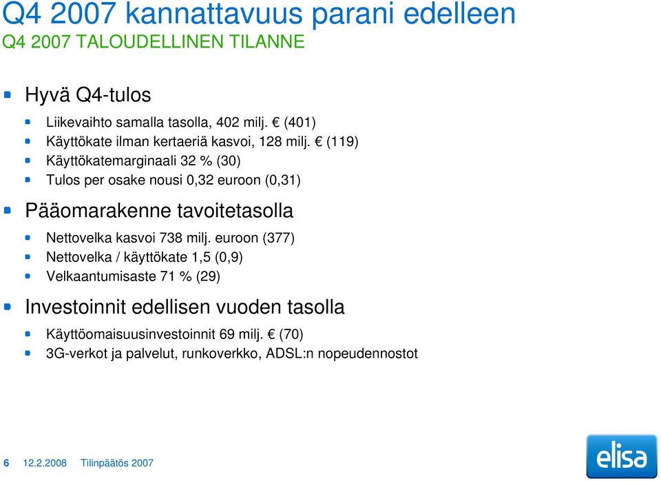 (119) Käyttökatemarginaali 32 % (30) Tulos per osake nousi 0,32 euroon (0,31) Pääomarakenne tavoitetasolla Nettovelka kasvoi 738 milj.