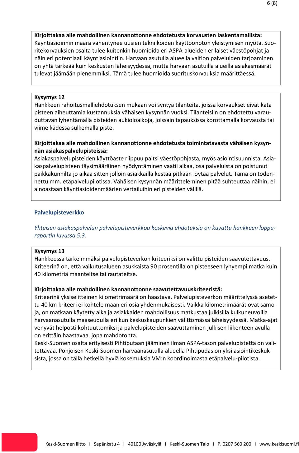 Harvaan asutulla alueella valtion palveluiden tarjoaminen on yhtä tärkeää kuin keskusten läheisyydessä, mutta harvaan asutuilla alueilla asiakasmäärät tulevat jäämään pienemmiksi.