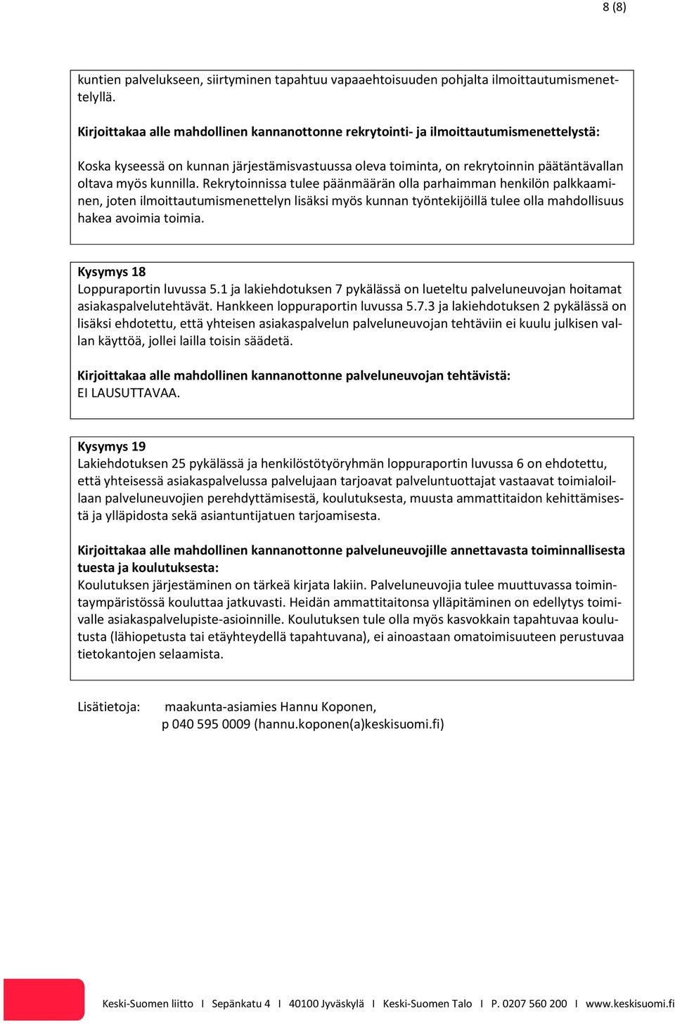 kunnilla. Rekrytoinnissa tulee päänmäärän olla parhaimman henkilön palkkaaminen, joten ilmoittautumismenettelyn lisäksi myös kunnan työntekijöillä tulee olla mahdollisuus hakea avoimia toimia.