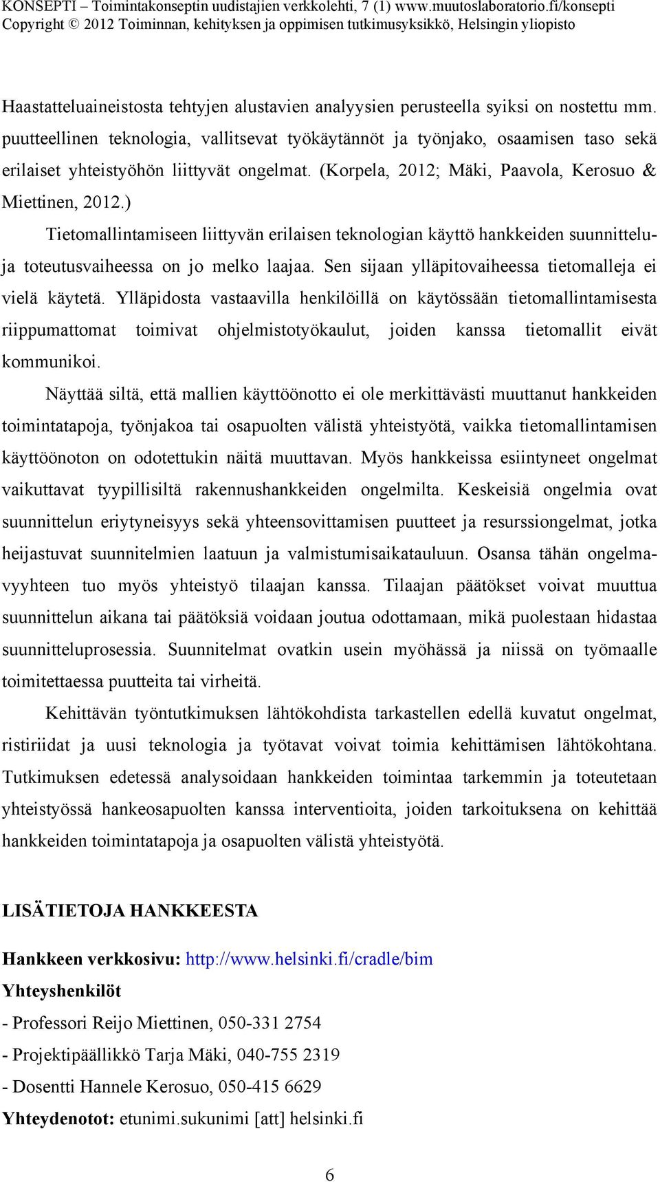 ) Tietomallintamiseen liittyvän erilaisen teknologian käyttö hankkeiden suunnitteluja toteutusvaiheessa on jo melko laajaa. Sen sijaan ylläpitovaiheessa tietomalleja ei vielä käytetä.