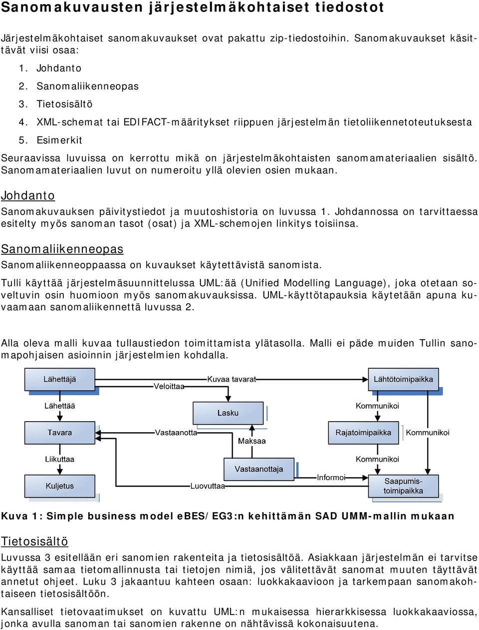 Esimerkit Seuraavissa luvuissa on kerrottu mikä on järjestelmäkohtaisten sanomamateriaalien sisältö. Sanomamateriaalien luvut on numeroitu yllä olevien osien mukaan.