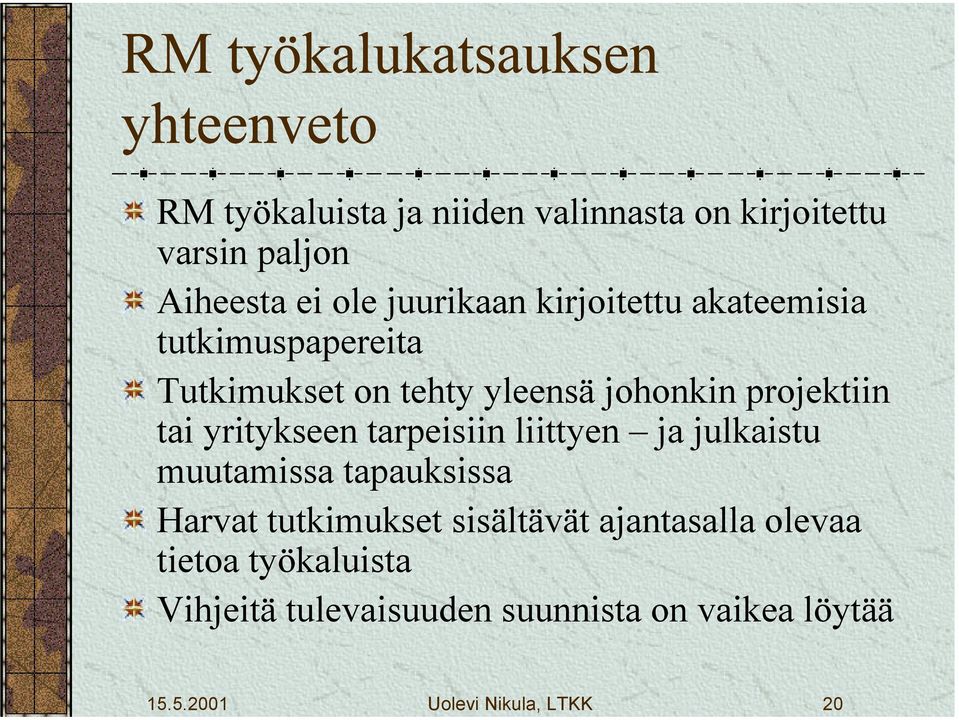 yritykseen tarpeisiin liittyen ja julkaistu muutamissa tapauksissa Harvat tutkimukset sisältävät