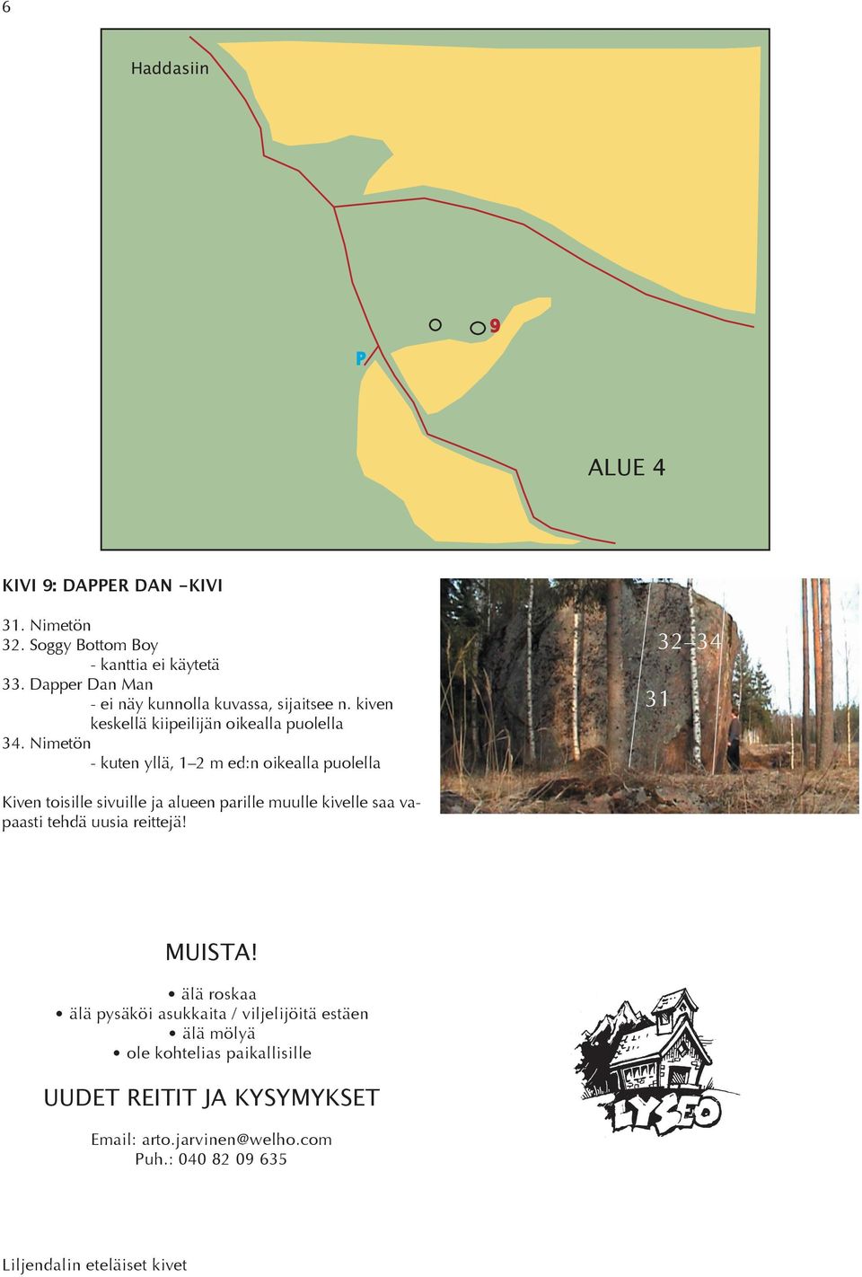 Nimetön - kuten yllä, 1 2 m ed:n oikealla puolella 2 4 1 Kiven toisille sivuille ja alueen parille muulle kivelle saa vapaasti
