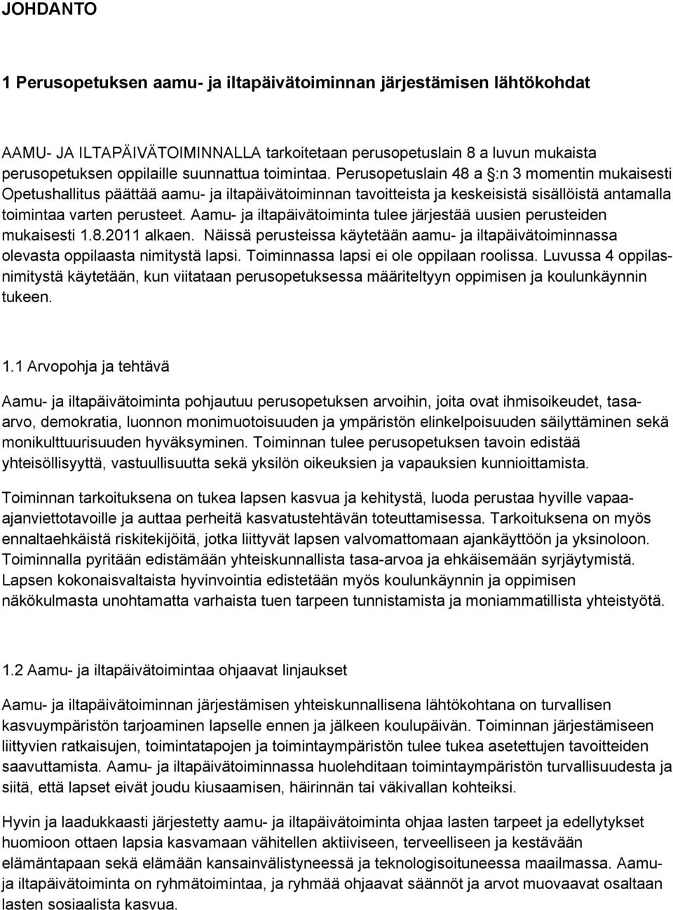 Aamu- ja iltapäivätoiminta tulee järjestää uusien perusteiden mukaisesti 1.8.2011 alkaen. Näissä perusteissa käytetään aamu- ja iltapäivätoiminnassa olevasta oppilaasta nimitystä lapsi.