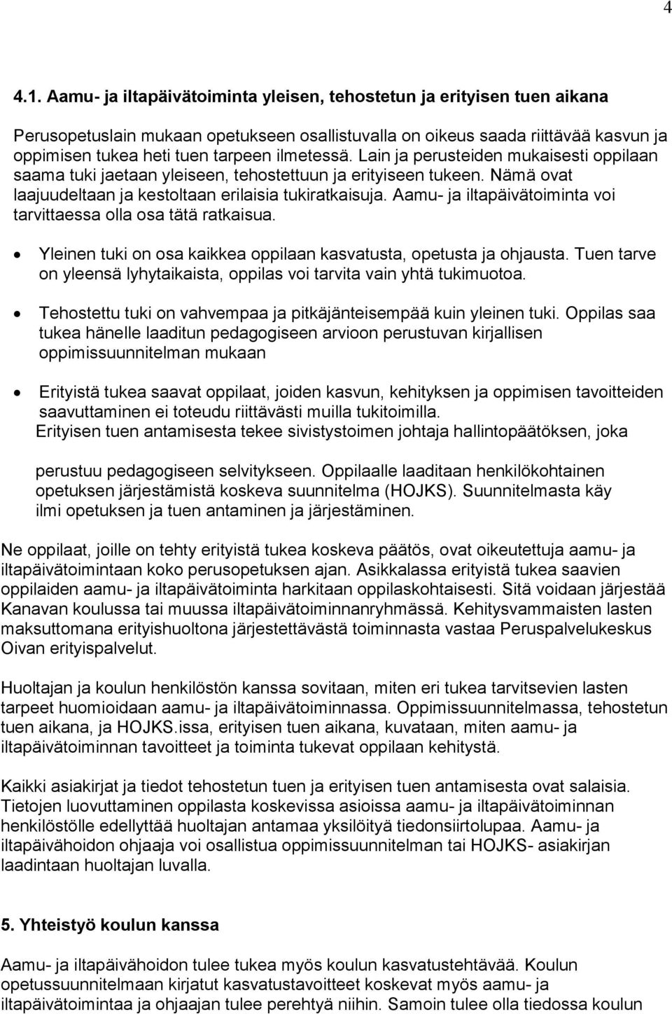 ilmetessä. Lain ja perusteiden mukaisesti oppilaan saama tuki jaetaan yleiseen, tehostettuun ja erityiseen tukeen. Nämä ovat laajuudeltaan ja kestoltaan erilaisia tukiratkaisuja.