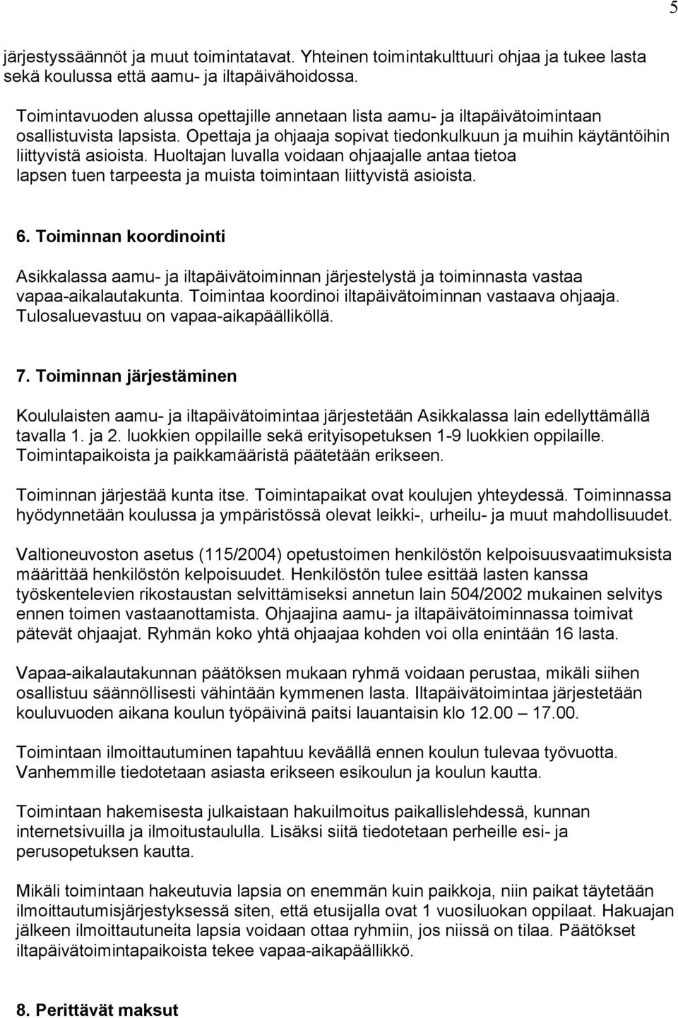 Huoltajan luvalla voidaan ohjaajalle antaa tietoa lapsen tuen tarpeesta ja muista toimintaan liittyvistä asioista. 6.