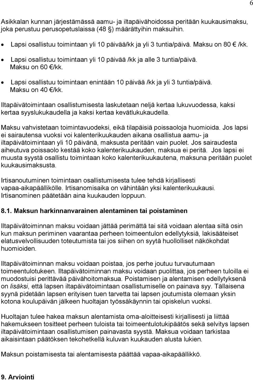 Lapsi osallistuu toimintaan enintään 10 päivää /kk ja yli 3 tuntia/päivä. Maksu on 40 /kk.
