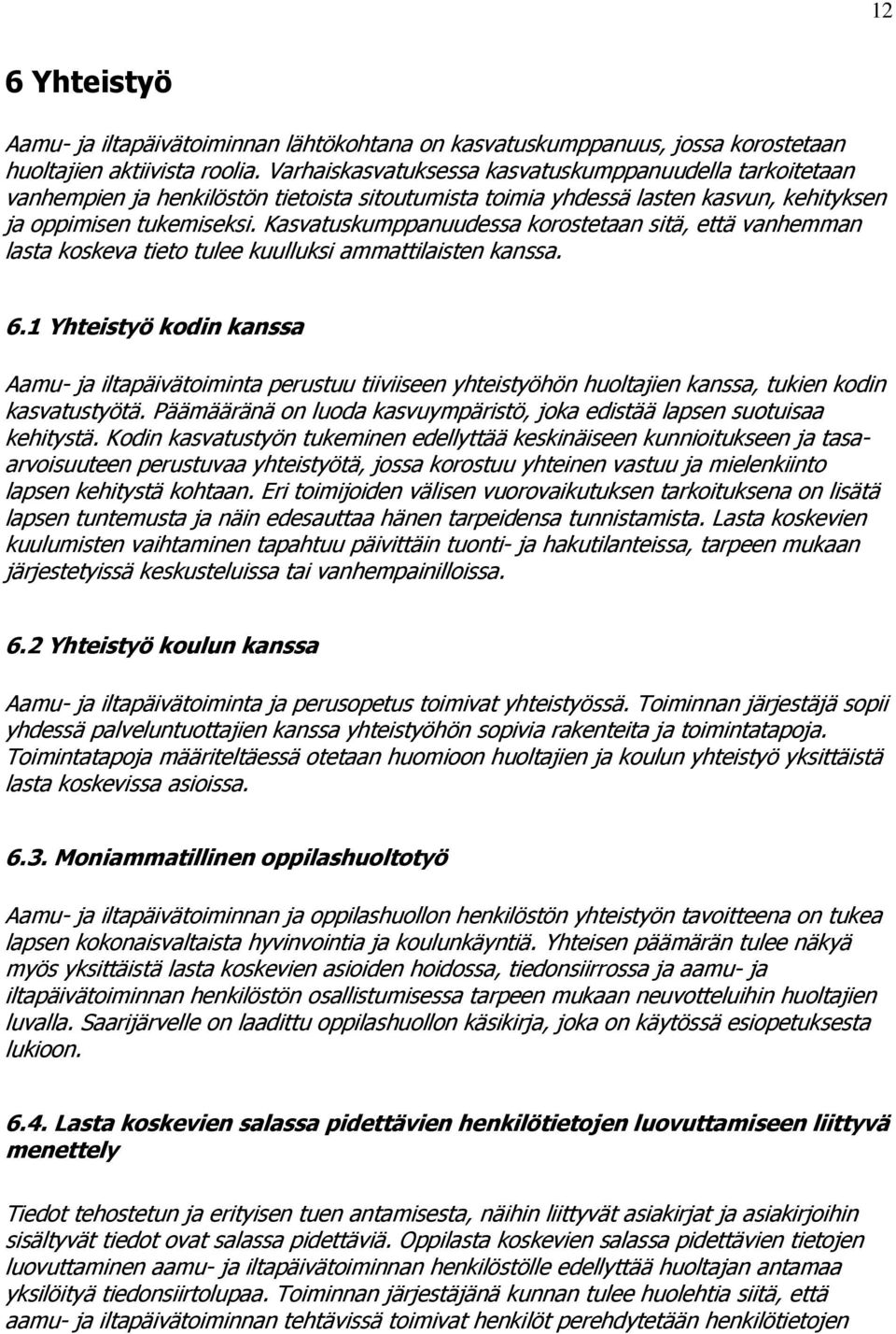 Kasvatuskumppanuudessa korostetaan sitä, että vanhemman lasta koskeva tieto tulee kuulluksi ammattilaisten kanssa. 6.