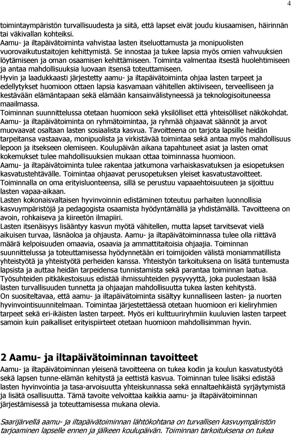 Se innostaa ja tukee lapsia myös omien vahvuuksien löytämiseen ja oman osaamisen kehittämiseen. Toiminta valmentaa itsestä huolehtimiseen ja antaa mahdollisuuksia luovaan itsensä toteuttamiseen.