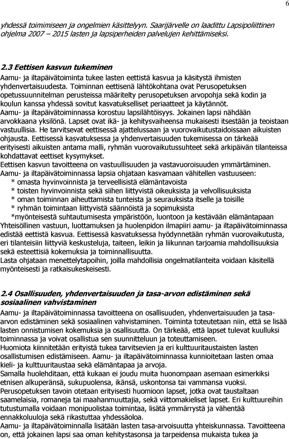 Toiminnan eettisenä lähtökohtana ovat Perusopetuksen opetussuunnitelman perusteissa määritelty perusopetuksen arvopohja sekä kodin ja koulun kanssa yhdessä sovitut kasvatukselliset periaatteet ja