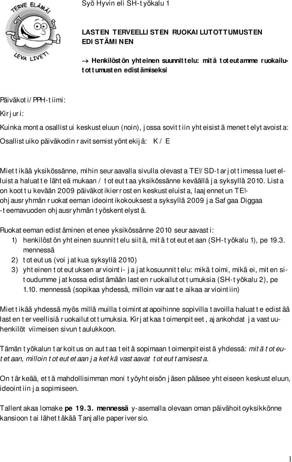 olevasta TE!/SD-tarjottimessa luetelluista haluatte lähteä mukaan / toteuttaa yksikössänne keväällä ja syksyllä 2010. Lista on koottu kevään 2009 päiväkotikierrosten keskusteluista, laajennetun TE!