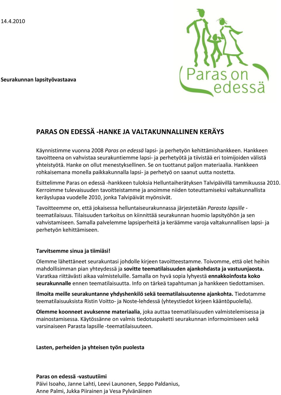 Hankkeen rohkaisemana monella paikkakunnalla lapsi- ja perhetyö on saanut uutta nostetta. Esittelimme Paras on edessä -hankkeen tuloksia Helluntaiherätyksen Talvipäivillä tammikuussa 2010.