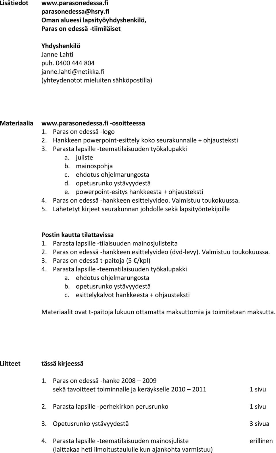 Parasta lapsille -teematilaisuuden työkalupakki a. juliste b. mainospohja c. ehdotus ohjelmarungosta d. opetusrunko ystävyydestä e. powerpoint-esitys hankkeesta + ohjausteksti 4.