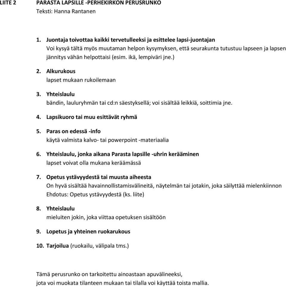 ikä, lempiväri jne.) 2. Alkurukous lapset mukaan rukoilemaan 3. Yhteislaulu bändin, lauluryhmän tai cd:n säestyksellä; voi sisältää leikkiä, soittimia jne. 4. Lapsikuoro tai muu esittävät ryhmä 5.