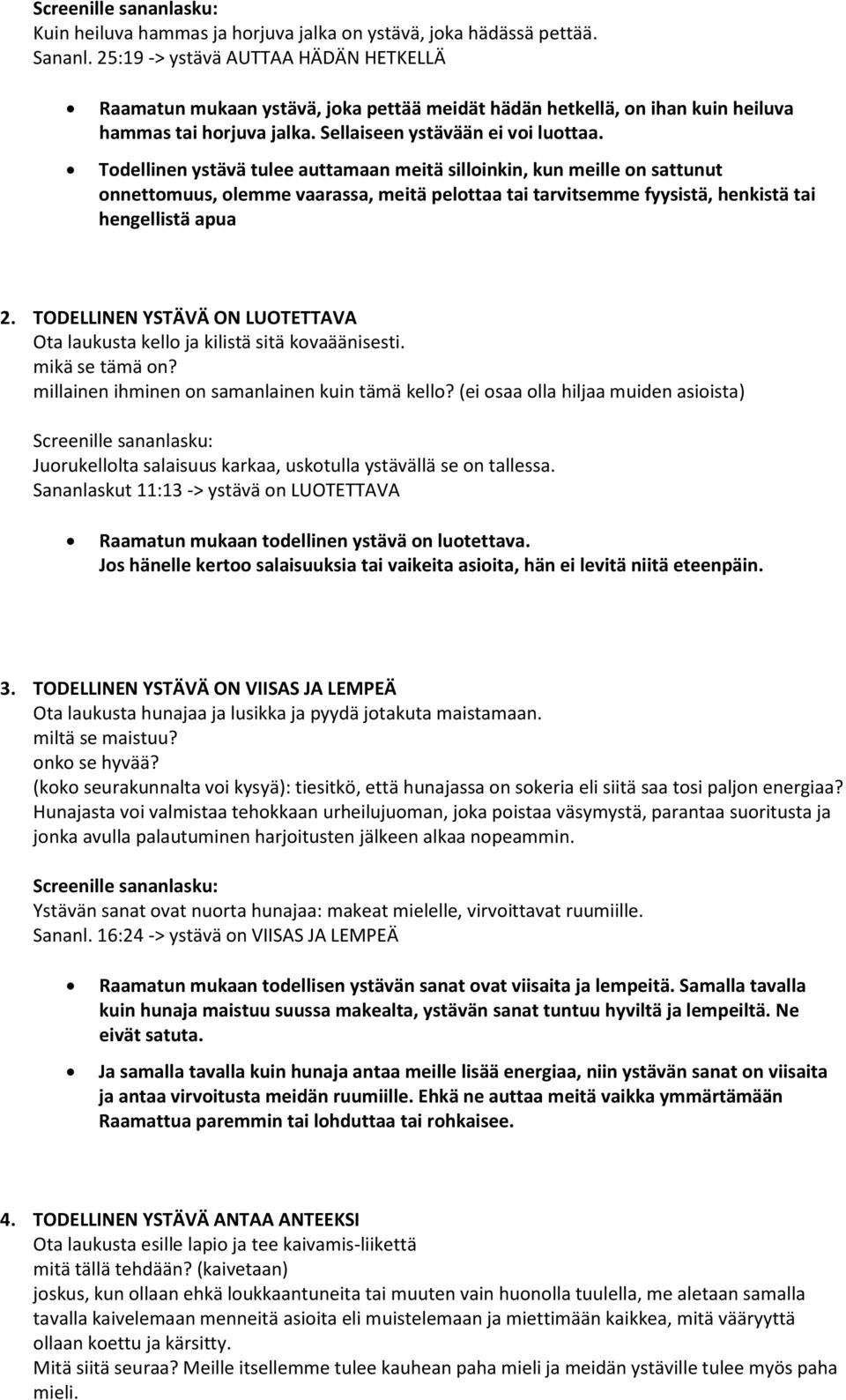 Todellinen ystävä tulee auttamaan meitä silloinkin, kun meille on sattunut onnettomuus, olemme vaarassa, meitä pelottaa tai tarvitsemme fyysistä, henkistä tai hengellistä apua 2.