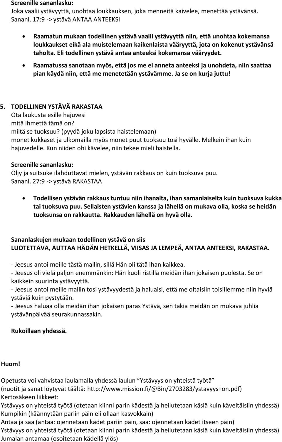 taholta. Eli todellinen ystävä antaa anteeksi kokemansa vääryydet. Raamatussa sanotaan myös, että jos me ei anneta anteeksi ja unohdeta, niin saattaa pian käydä niin, että me menetetään ystävämme.