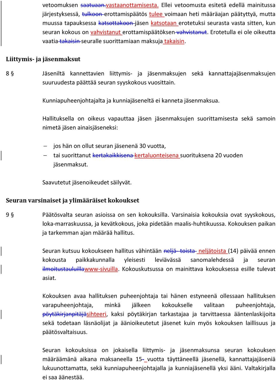 vasta sitten, kun seuran kokous on vahvistanut erottamispäätöksen vahvistanut. Erotetulla ei ole oikeutta vaatia takaisin seuralle suorittamiaan maksuja takaisin.