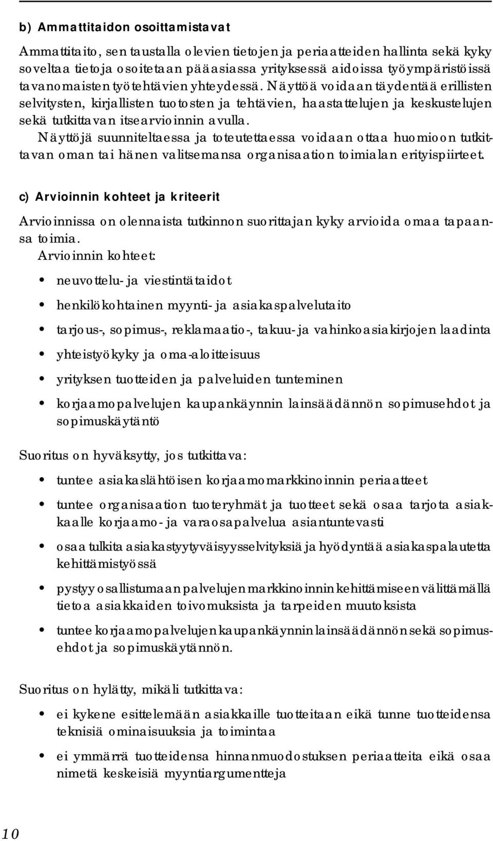 Näyttöjä suunniteltaessa ja toteutettaessa voidaan ottaa huomioon tutkittavan oman tai hänen valitsemansa organisaation toimialan erityispiirteet.