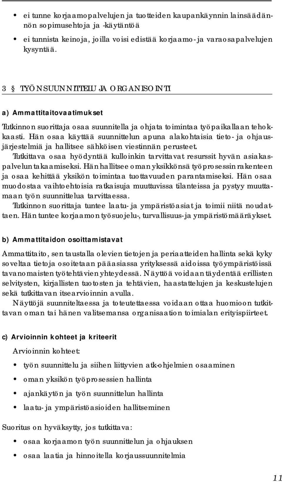 Hän osaa käyttää suunnittelun apuna alakohtaisia tieto- ja ohjausjärjestelmiä ja hallitsee sähköisen viestinnän perusteet.