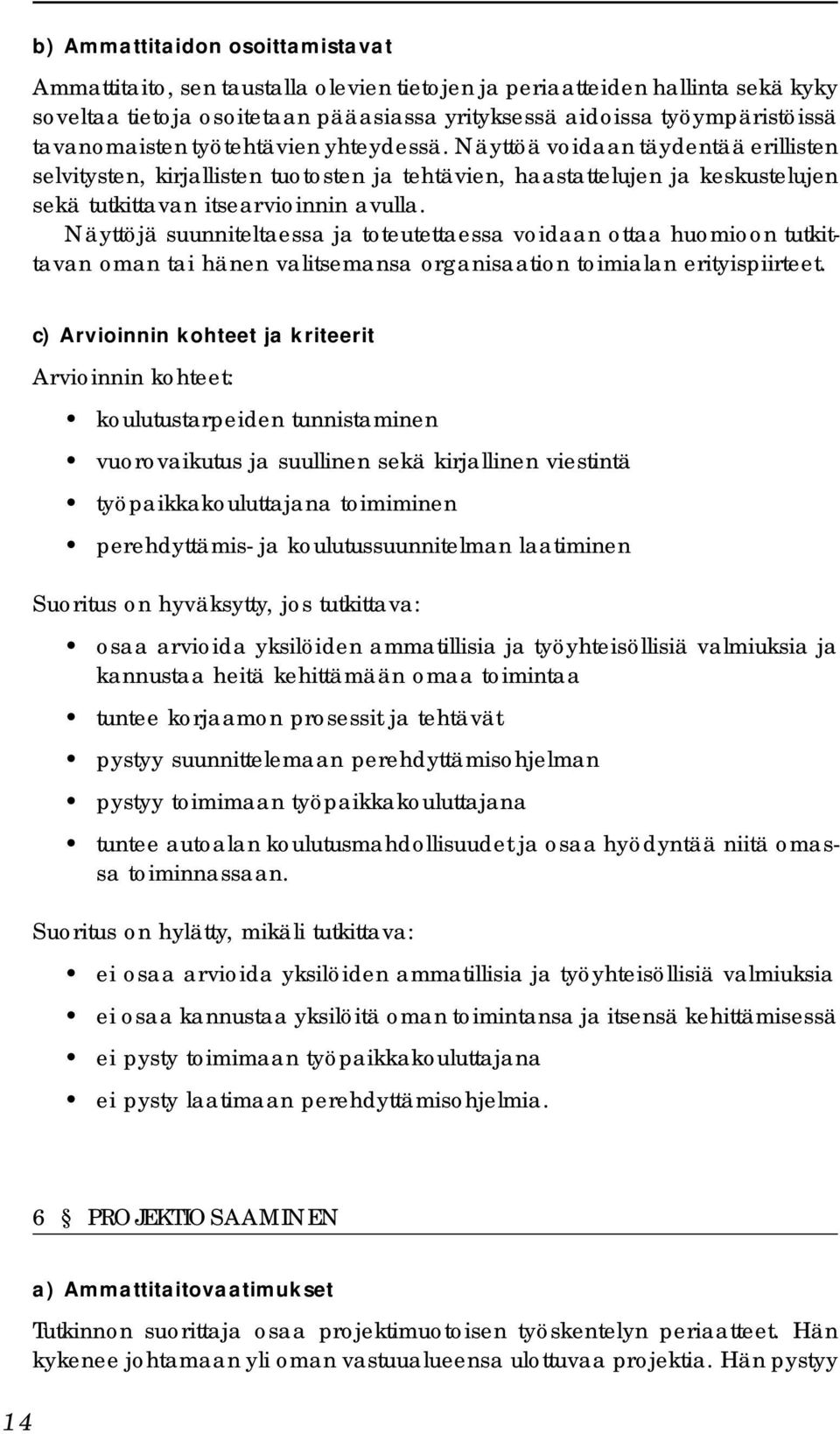 Näyttöjä suunniteltaessa ja toteutettaessa voidaan ottaa huomioon tutkittavan oman tai hänen valitsemansa organisaation toimialan erityispiirteet.