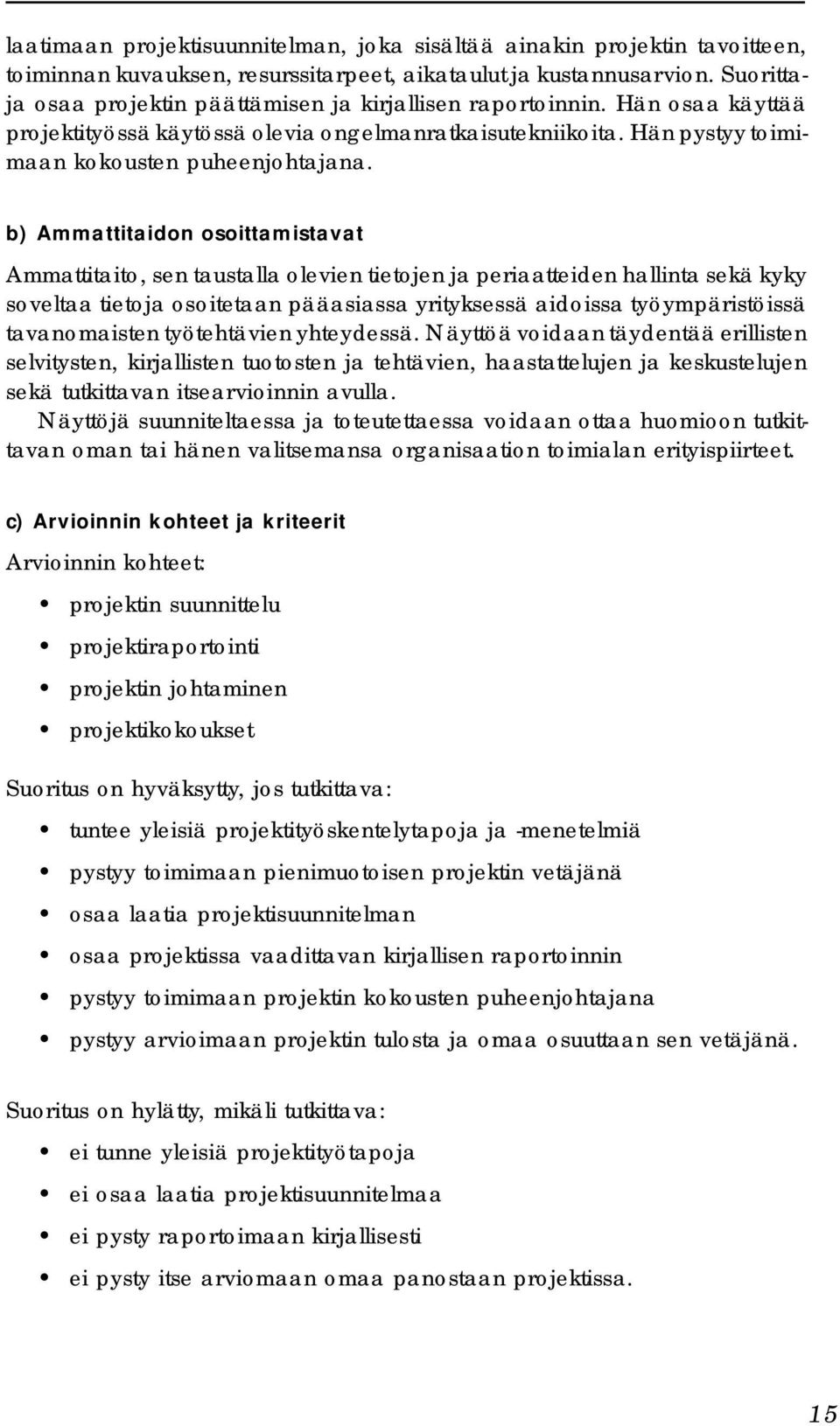 b) Ammattitaidon osoittamistavat Ammattitaito, sen taustalla olevien tietojen ja periaatteiden hallinta sekä kyky soveltaa tietoja osoitetaan pääasiassa yrityksessä aidoissa työympäristöissä