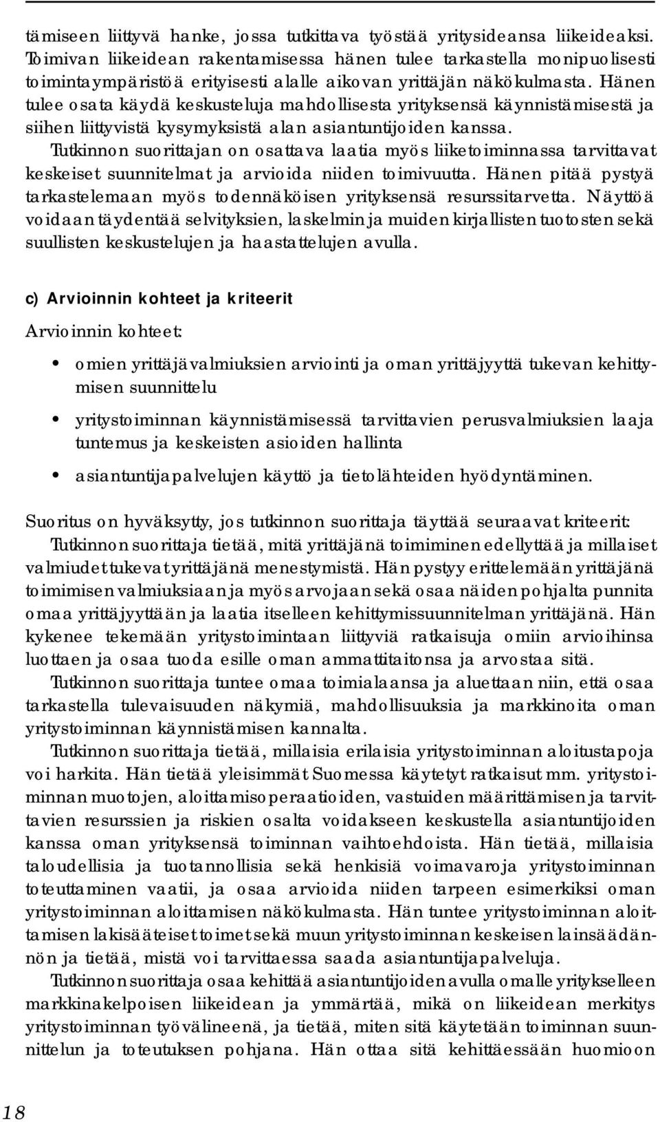 Hänen tulee osata käydä keskusteluja mahdollisesta yrityksensä käynnistämisestä ja siihen liittyvistä kysymyksistä alan asiantuntijoiden kanssa.