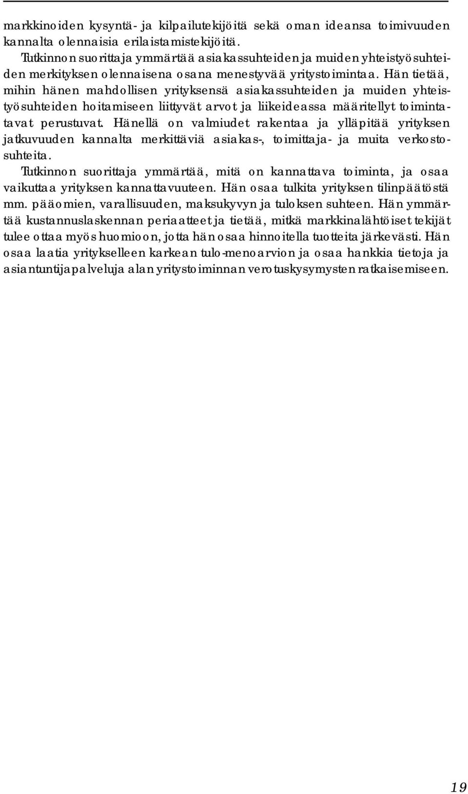 Hän tietää, mihin hänen mahdollisen yrityksensä asiakassuhteiden ja muiden yhteistyösuhteiden hoitamiseen liittyvät arvot ja liikeideassa määritellyt toimintatavat perustuvat.