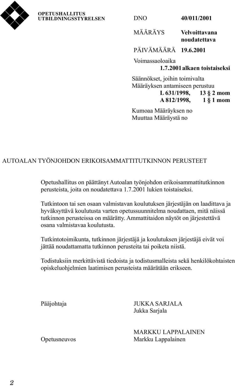 ERIKOISAMMATTITUTKINNON PERUSTEET Opetushallitus on päättänyt Autoalan työnjohdon erikoisammattitutkinnon perusteista, joita on noudatettava 1.7.2001 lukien toistaiseksi.