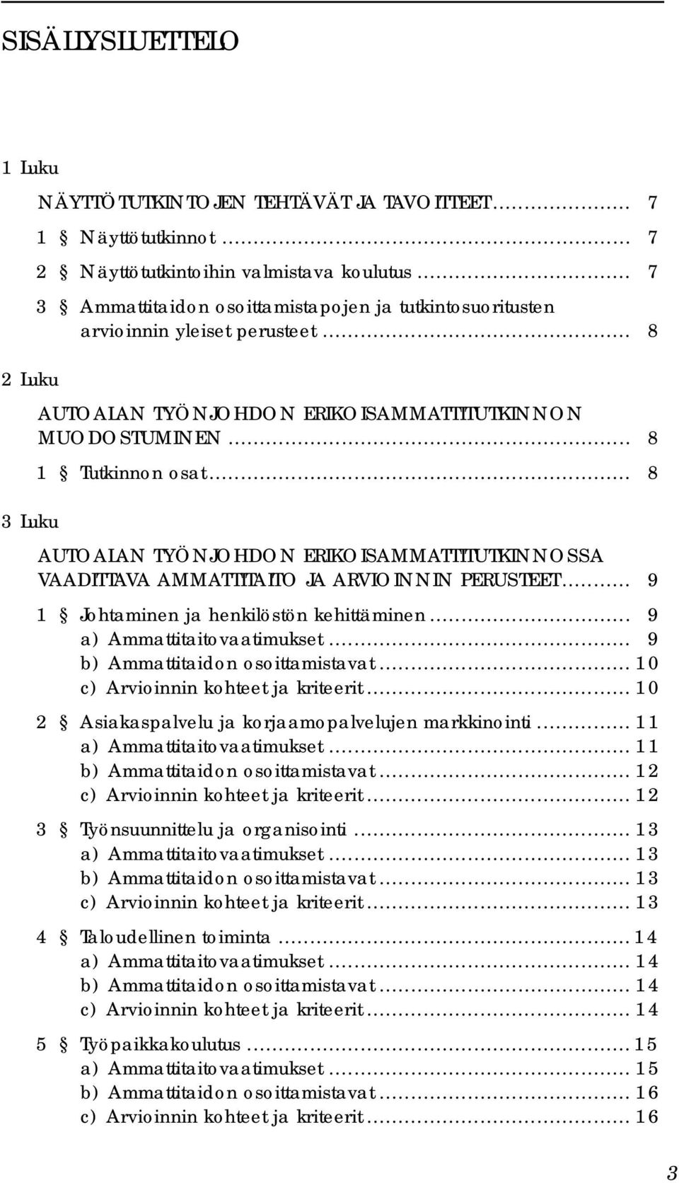 .. 8 3 Luku AUTOALAN TYÖNJOHDON ERIKOISAMMATTITUTKINNOSSA VAADITTAVA AMMATTITAITO JA ARVIOINNIN PERUSTEET... 9 1 Johtaminen ja henkilöstön kehittäminen... 9 a) Ammattitaitovaatimukset.