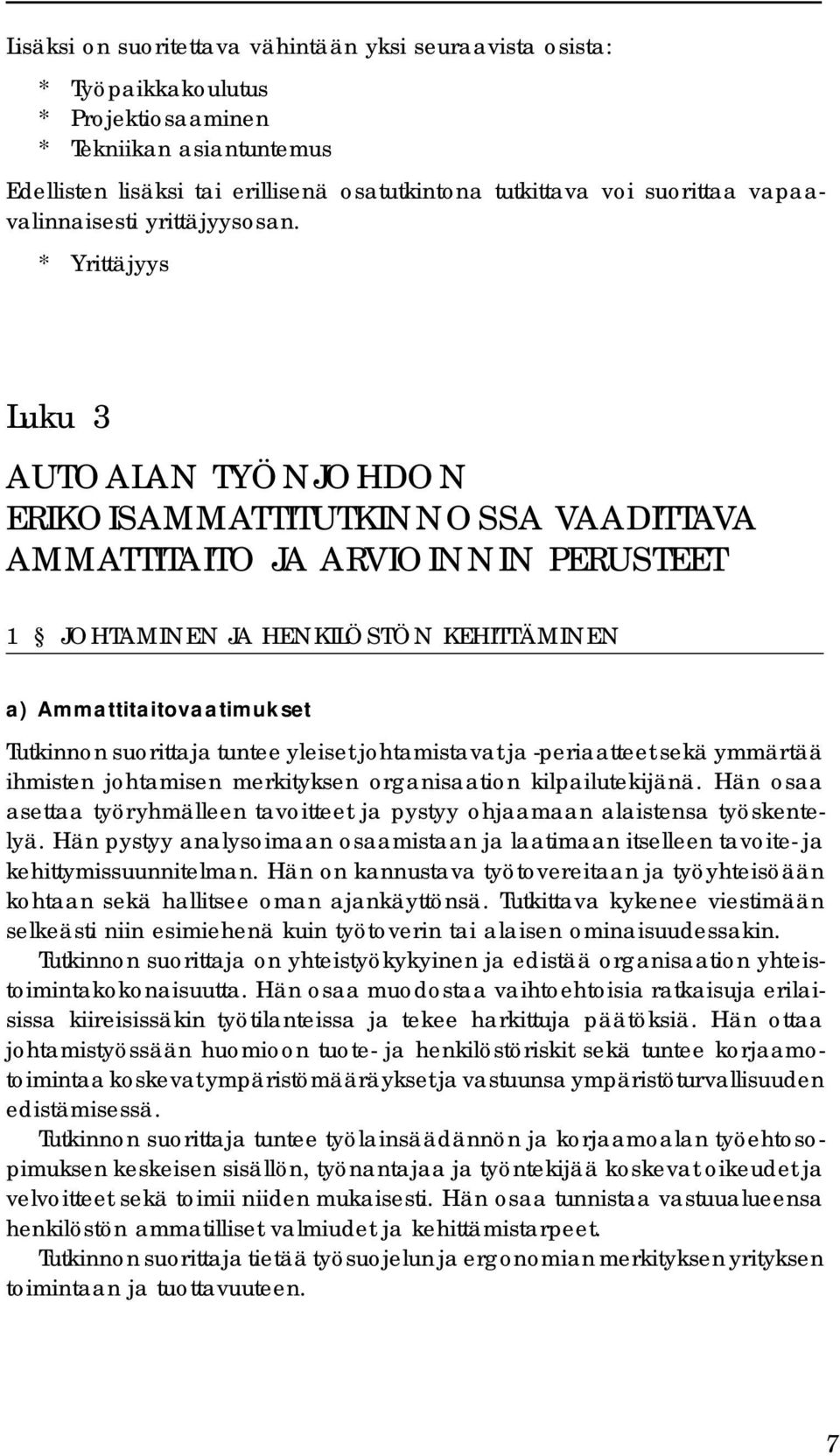 * Yrittäjyys Luku 3 AUTOALAN TYÖNJOHDON ERIKOISAMMATTITUTKINNOSSA VAADITTAVA AMMATTITAITO JA ARVIOINNIN PERUSTEET 1 JOHTAMINEN JA HENKILÖSTÖN KEHITTÄMINEN a) Ammattitaitovaatimukset Tutkinnon