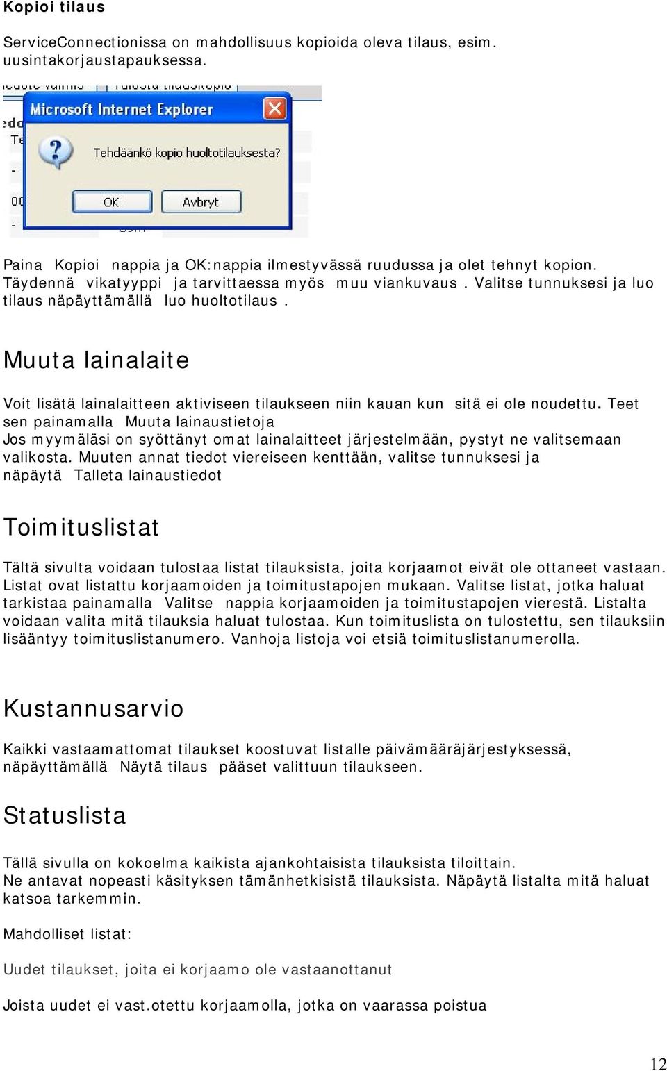 Muuta lainalaite Voit lisätä lainalaitteen aktiviseen tilaukseen niin kauan kun sitä ei ole noudettu.