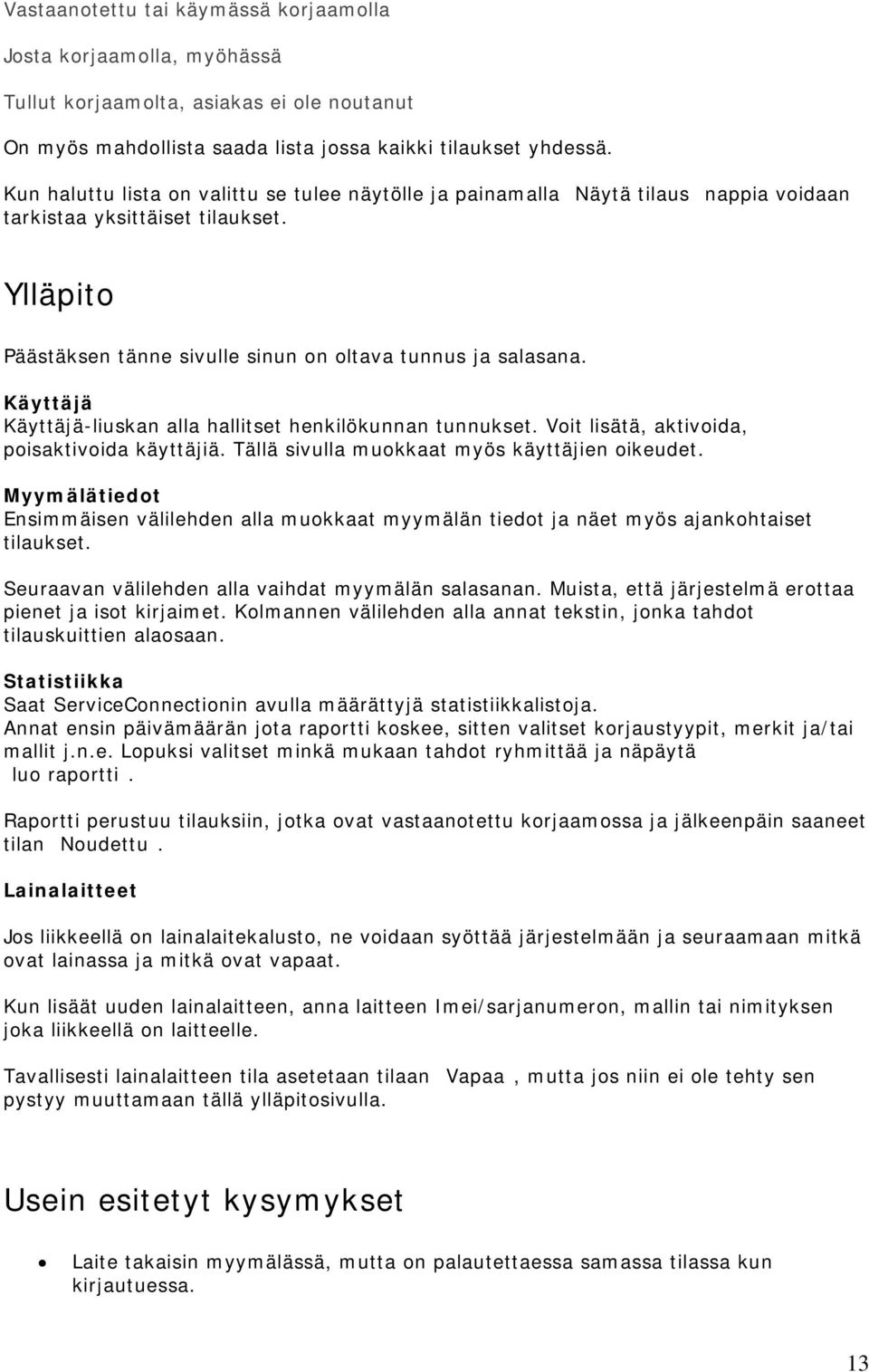 Käyttäjä Käyttäjä-liuskan alla hallitset henkilökunnan tunnukset. Voit lisätä, aktivoida, poisaktivoida käyttäjiä. Tällä sivulla muokkaat myös käyttäjien oikeudet.