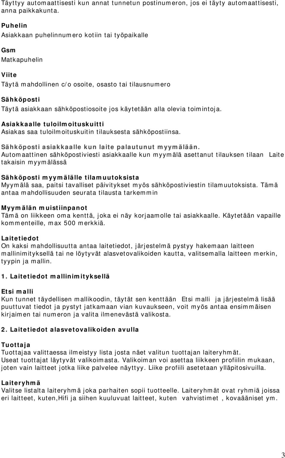 olevia toimintoja. Asiakkaalle tuloilmoituskuitti Asiakas saa tuloilmoituskuitin tilauksesta sähköpostiinsa. Sähköposti asiakkaalle kun laite palautunut myymälään.