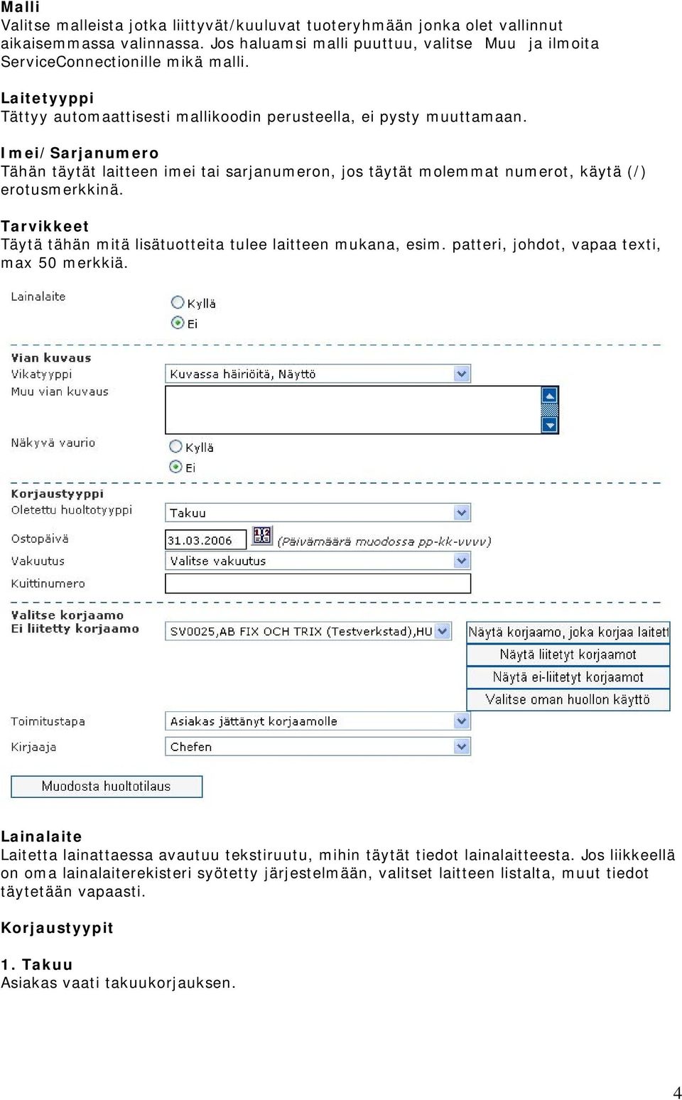 Imei/Sarjanumero Tähän täytät laitteen imei tai sarjanumeron, jos täytät molemmat numerot, käytä (/) erotusmerkkinä. Tarvikkeet Täytä tähän mitä lisätuotteita tulee laitteen mukana, esim.