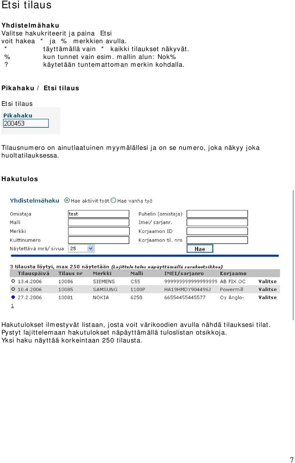 Pikahaku / Etsi tilaus Etsi tilaus Tilausnumero on ainutlaatuinen myymälällesi ja on se numero, joka näkyy joka huoltatilauksessa.