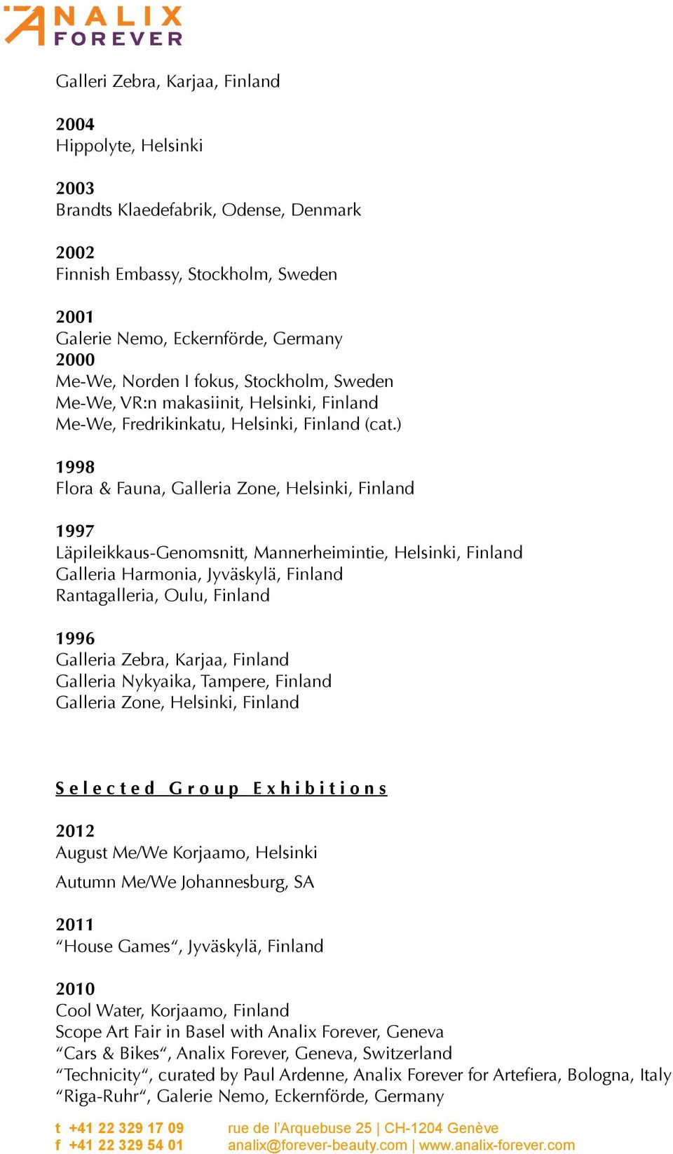 ) 1998 Flora & Fauna, Galleria Zone, Helsinki, Finland 1997 Läpileikkaus-Genomsnitt, Mannerheimintie, Helsinki, Finland Galleria Harmonia, Jyväskylä, Finland Rantagalleria, Oulu, Finland 1996