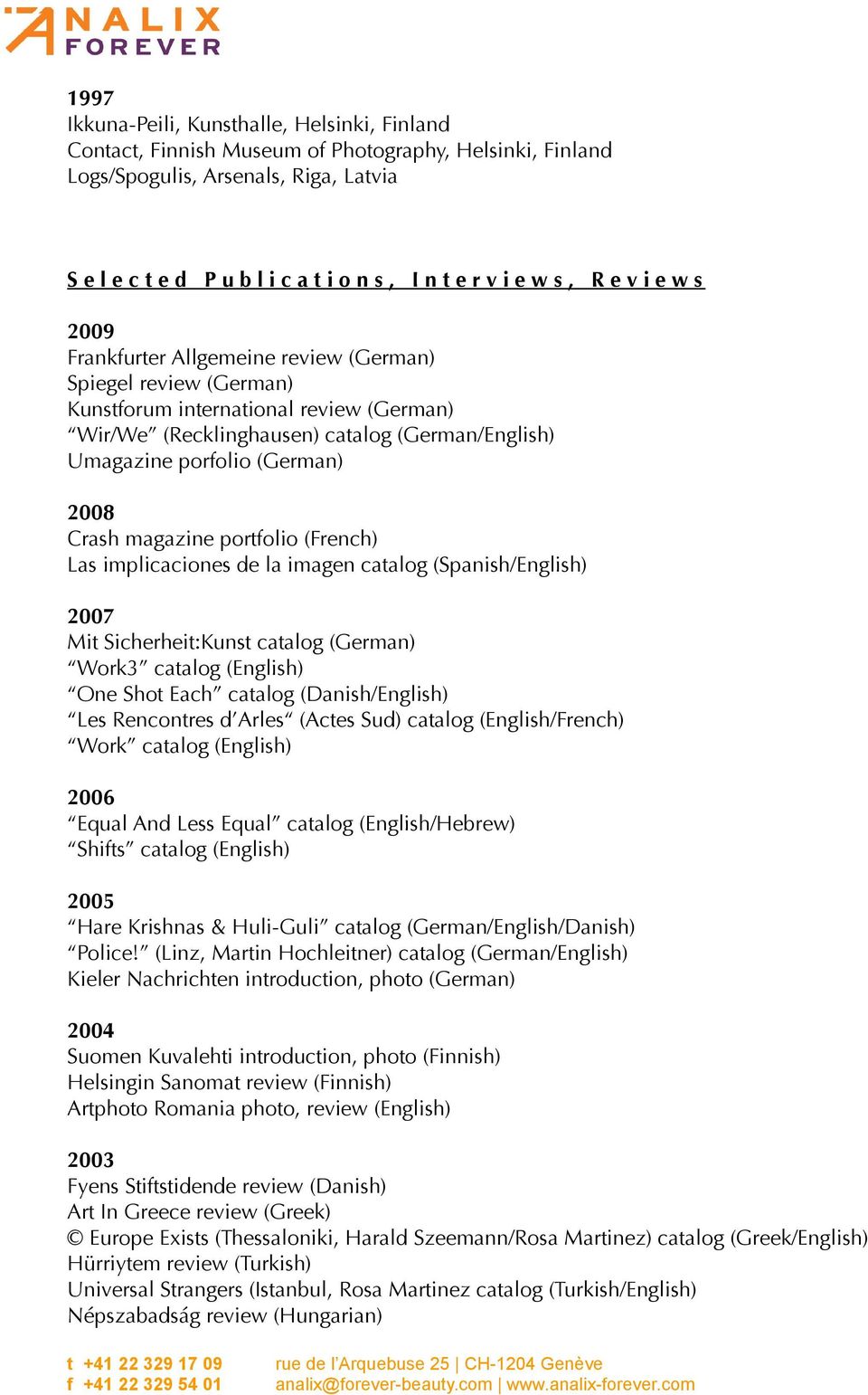 (German) 2008 Crash magazine portfolio (French) Las implicaciones de la imagen catalog (Spanish/English) 2007 Mit Sicherheit:Kunst catalog (German) Work3 catalog (English) One Shot Each catalog