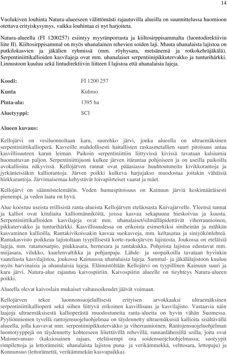 Muuta uhanalaista lajistoa on putkilokasvien ja jäkälien ryhmissä (mm. röyhysara, metsänemä ja rotkokehräjäkälä). Serpentiniittikallioiden kasvilajeja ovat mm.