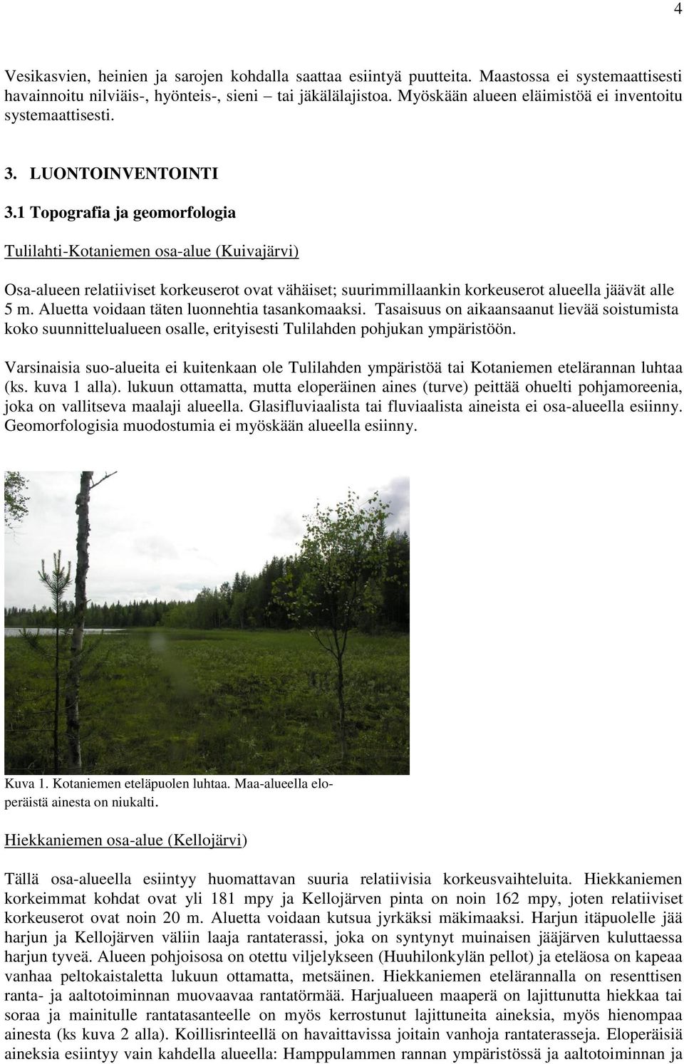 1 Topografia ja geomorfologia Tulilahti-Kotaniemen osa-alue (Kuivajärvi) Osa-alueen relatiiviset korkeuserot ovat vähäiset; suurimmillaankin korkeuserot alueella jäävät alle 5 m.