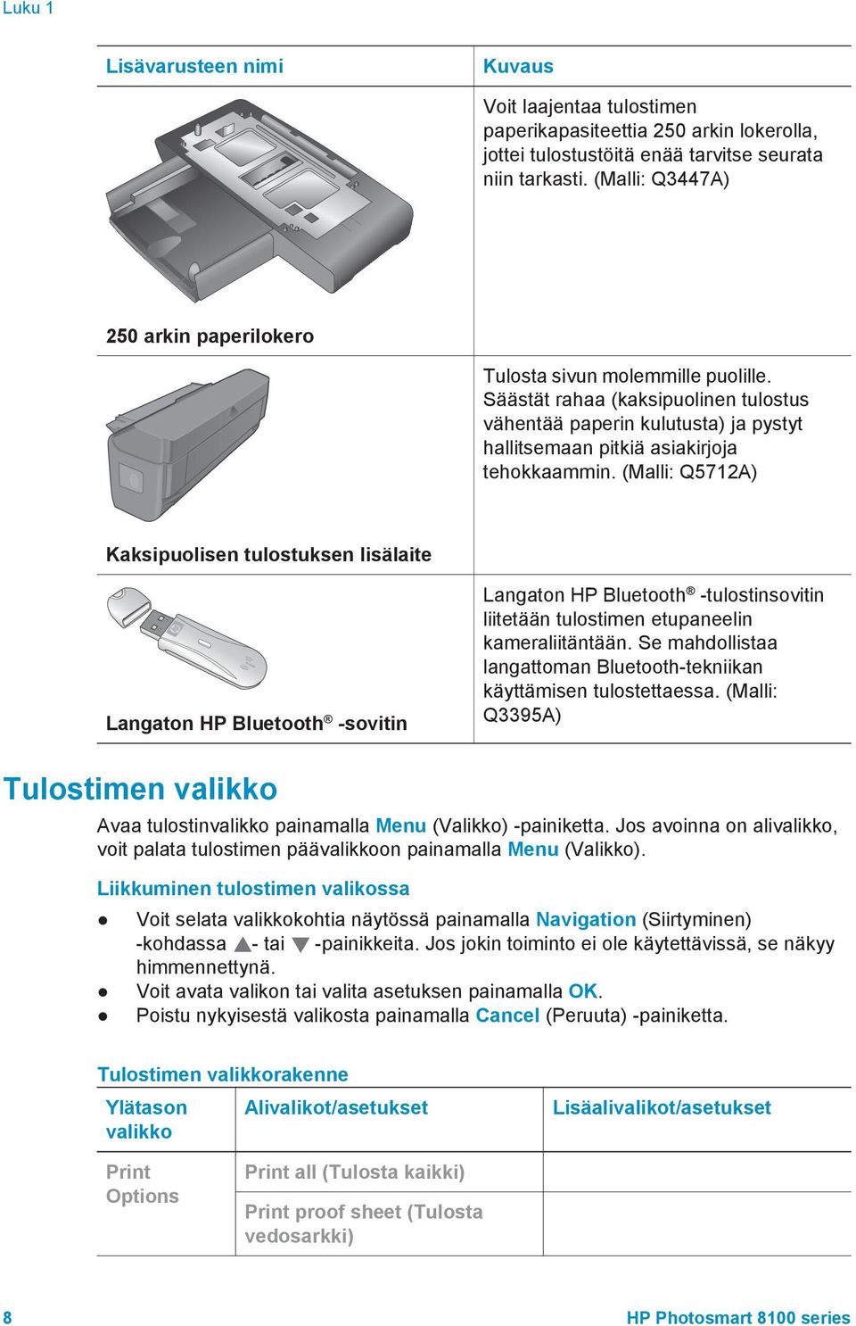 (Malli: Q5712A) Kaksipuolisen tulostuksen lisälaite Langaton HP Bluetooth -sovitin Langaton HP Bluetooth -tulostinsovitin liitetään tulostimen etupaneelin kameraliitäntään.