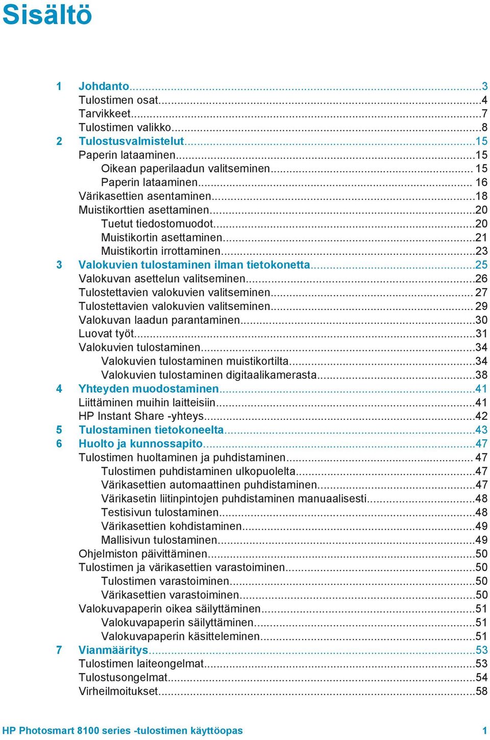 ..25 Valokuvan asettelun valitseminen...26 Tulostettavien valokuvien valitseminen... 27 Tulostettavien valokuvien valitseminen... 29 Valokuvan laadun parantaminen...30 Luovat työt.