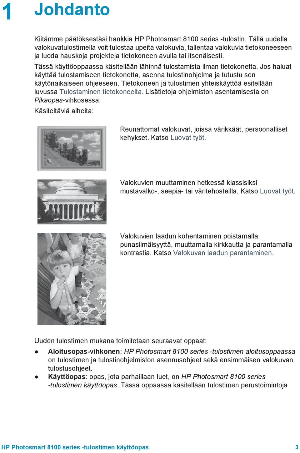 Tässä käyttöoppaassa käsitellään lähinnä tulostamista ilman tietokonetta. Jos haluat käyttää tulostamiseen tietokonetta, asenna tulostinohjelma ja tutustu sen käytönaikaiseen ohjeeseen.