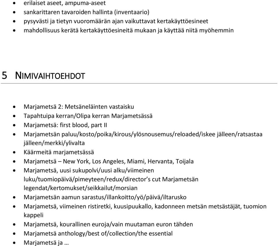 paluu/kosto/poika/kirous/ylösnousemus/reloaded/iskee jälleen/ratsastaa jälleen/merkki/ylivalta Käärmeitä marjametsässä Marjametsä New York, Los Angeles, Miami, Hervanta, Toijala Marjametsä, uusi