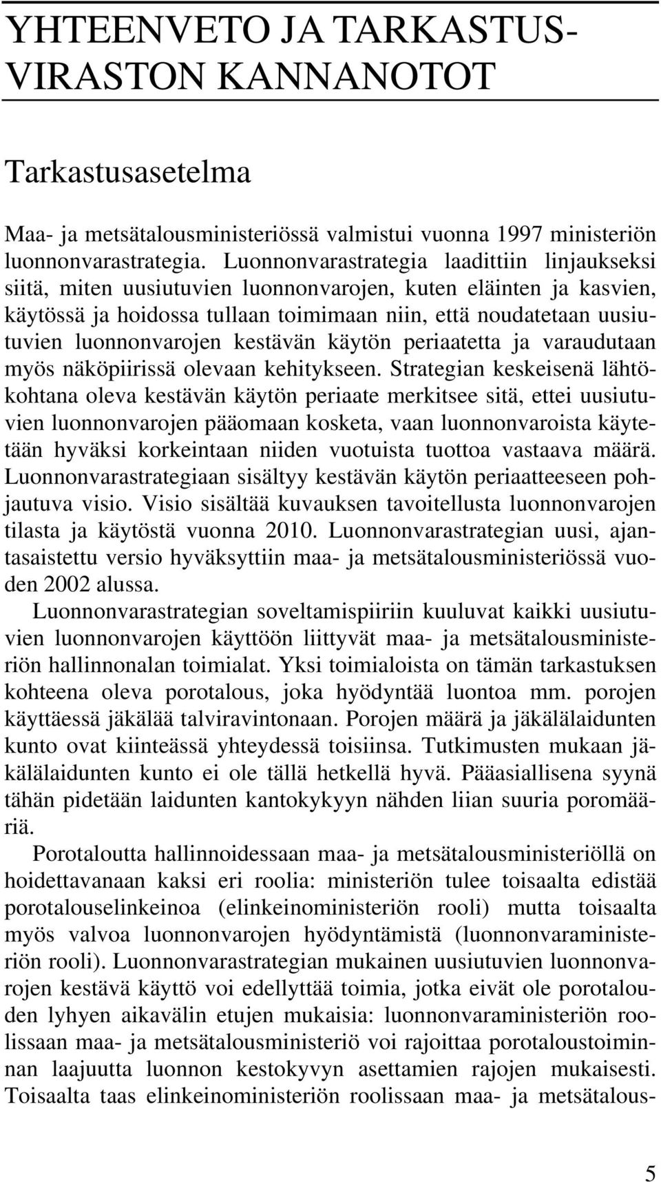 luonnonvarojen kestävän käytön periaatetta ja varaudutaan myös näköpiirissä olevaan kehitykseen.