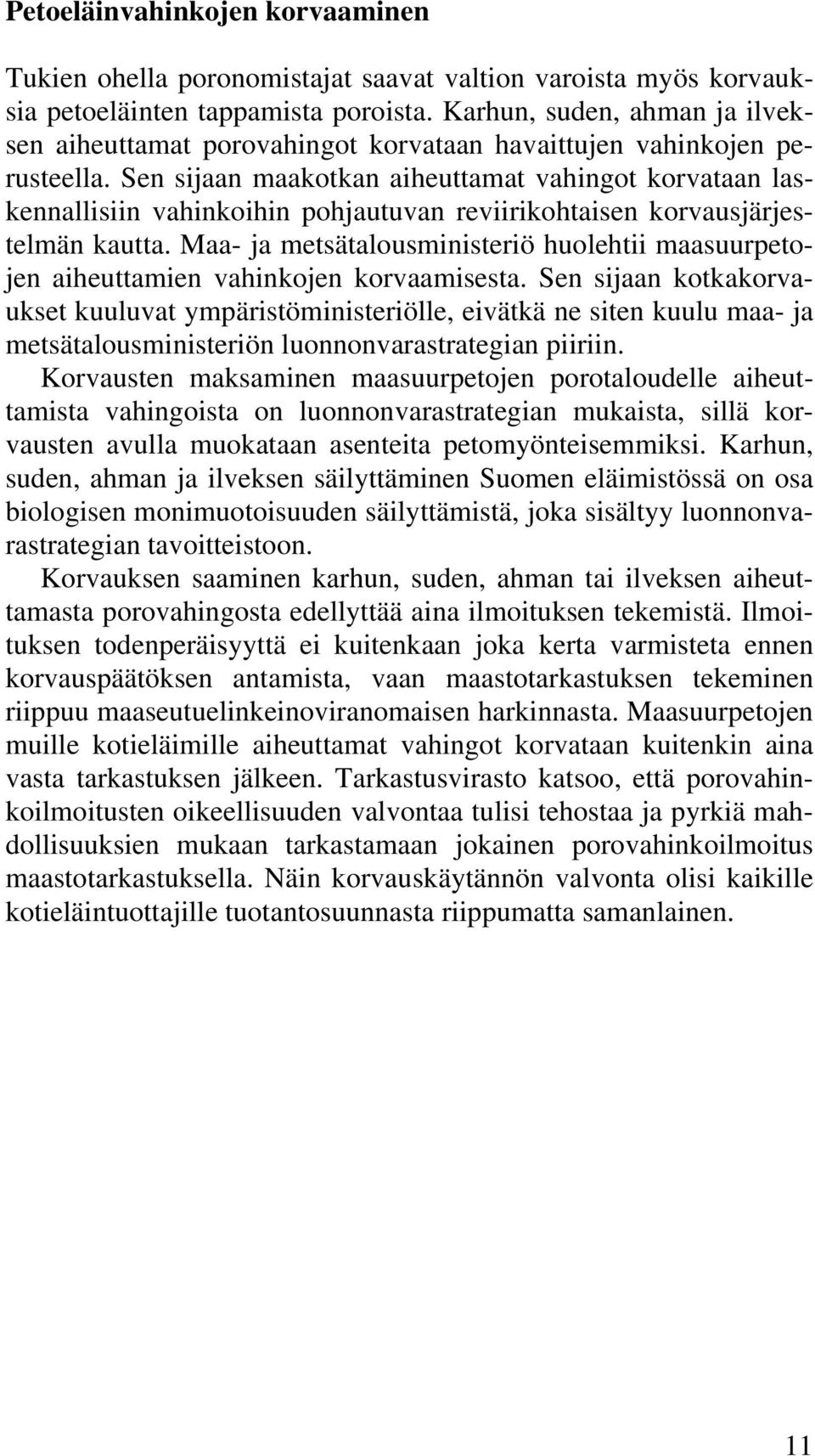 Sen sijaan maakotkan aiheuttamat vahingot korvataan laskennallisiin vahinkoihin pohjautuvan reviirikohtaisen korvausjärjestelmän kautta.