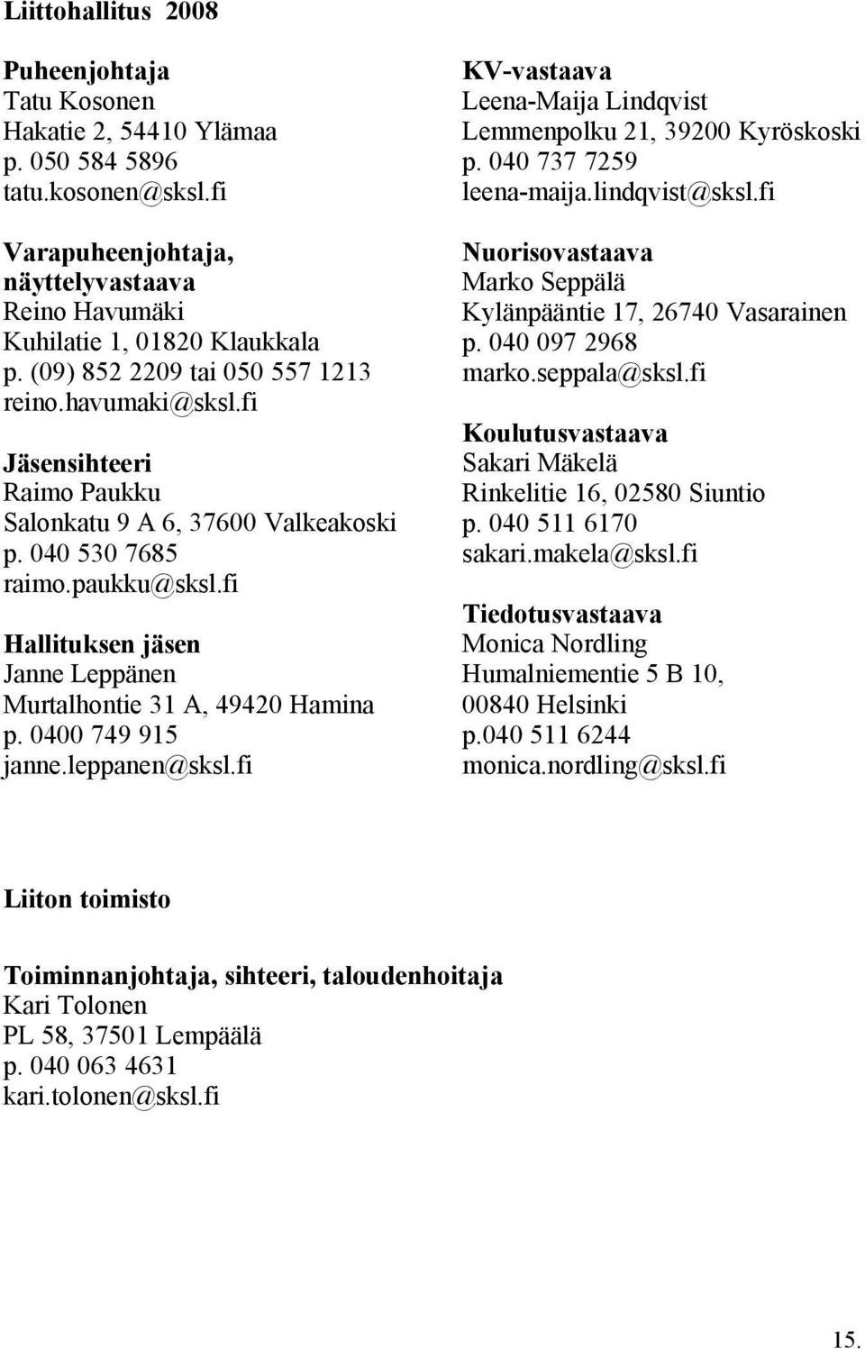 fi Hallituksen jäsen Janne Leppänen Murtalhontie 31 A, 49420 Hamina p. 0400 749 915 janne.leppanen@sksl.fi KV-vastaava Leena-Maija Lindqvist Lemmenpolku 21, 39200 Kyröskoski p.