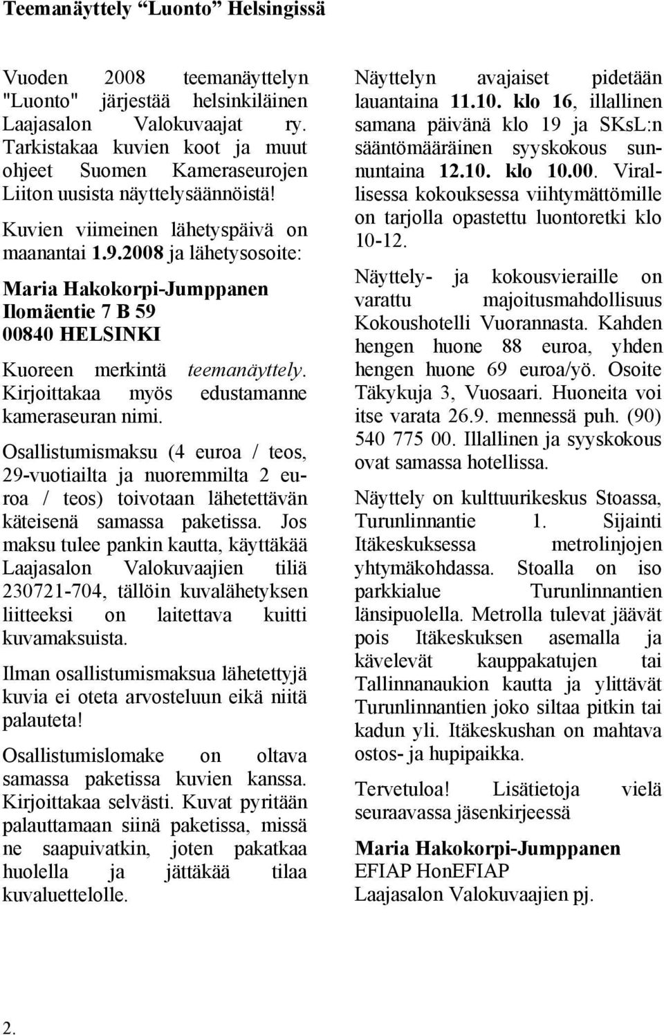 2008 ja lähetysosoite: Maria Hakokorpi-Jumppanen Ilomäentie 7 B 59 00840 HELSINKI Kuoreen merkintä teemanäyttely. Kirjoittakaa myös edustamanne kameraseuran nimi.